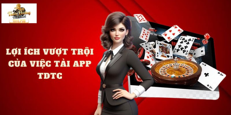 Lợi ích vượt trội của việc tải APP TDTC