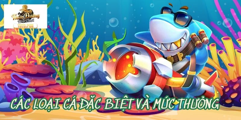 Tìm hiểu các loại cá đặc biệt và mức thưởng trong game